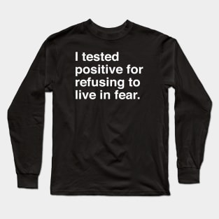 I tested positive for refusing to live in fear Long Sleeve T-Shirt